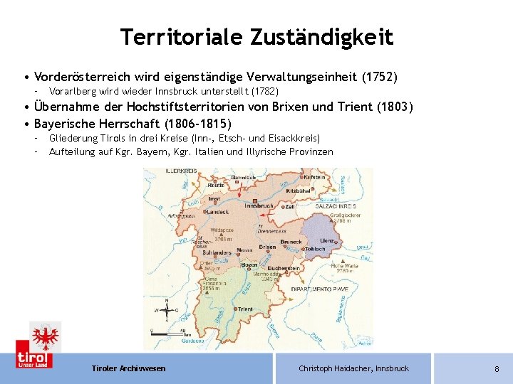 Territoriale Zuständigkeit • Vorderösterreich wird eigenständige Verwaltungseinheit (1752) – Vorarlberg wird wieder Innsbruck unterstellt