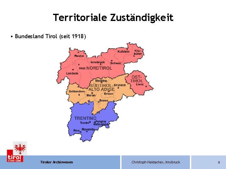 Territoriale Zuständigkeit • Bundesland Tirol (seit 1918) Tiroler Archivwesen Christoph Haidacher, Innsbruck 9 