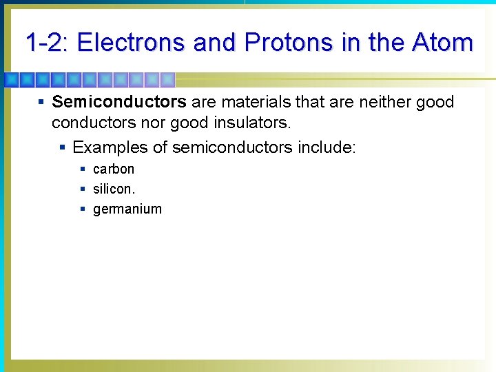 1 -2: Electrons and Protons in the Atom § Semiconductors are materials that are