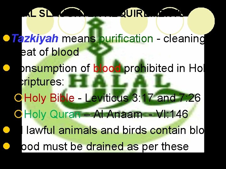 HALAL SLAUGHTER REQUIREMENTS l. Tazkiyah means purification - cleaning meat of blood l. Consumption