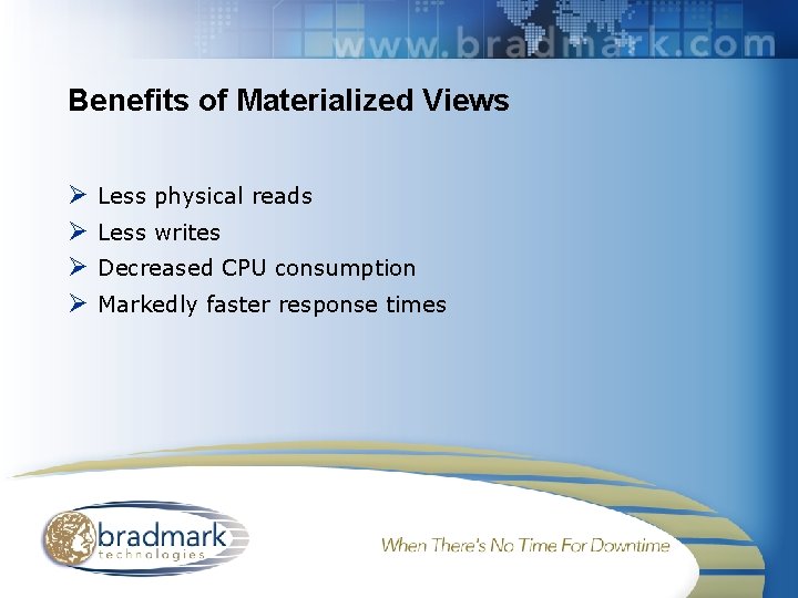 Benefits of Materialized Views Ø Ø Less physical reads Less writes Decreased CPU consumption