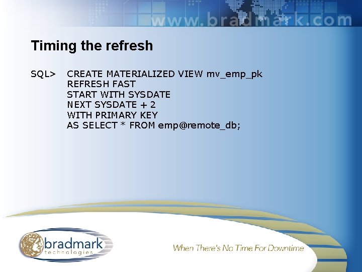 Timing the refresh SQL> CREATE MATERIALIZED VIEW mv_emp_pk REFRESH FAST START WITH SYSDATE NEXT
