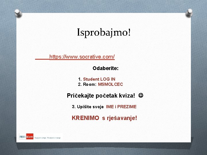 Isprobajmo! https: //www. socrative. com/ Odaberite: 1. Student LOG IN 2. Room: MSMOLCEC Pričekajte