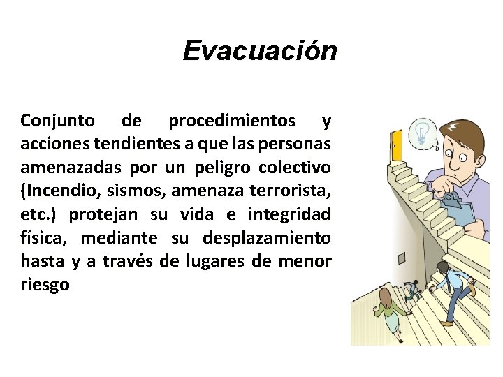 Evacuación Conjunto de procedimientos y acciones tendientes a que las personas amenazadas por un