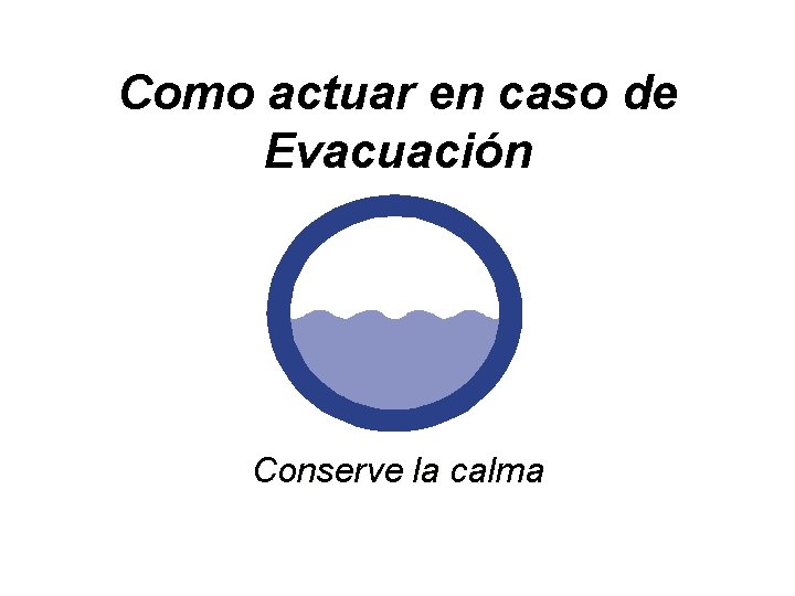 Como actuar en caso de Evacuación Conserve la calma 
