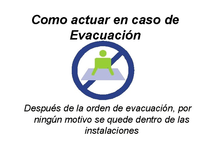 Como actuar en caso de Evacuación Después de la orden de evacuación, por ningún
