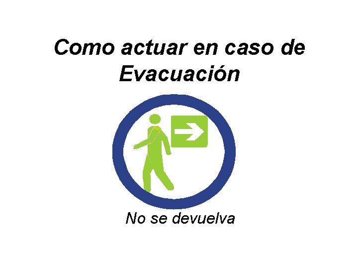 Como actuar en caso de Evacuación No se devuelva 