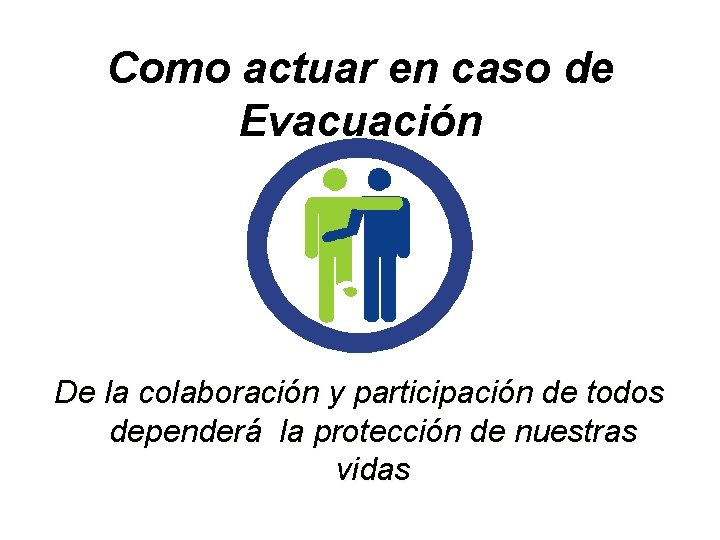 Como actuar en caso de Evacuación De la colaboración y participación de todos dependerá