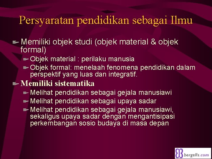 Persyaratan pendidikan sebagai Ilmu Memiliki objek studi (objek material & objek formal) Objek material