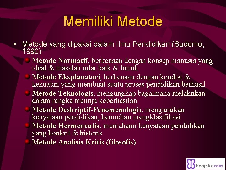 Memiliki Metode • Metode yang dipakai dalam Ilmu Pendidikan (Sudomo, 1990) Metode Normatif, berkenaan