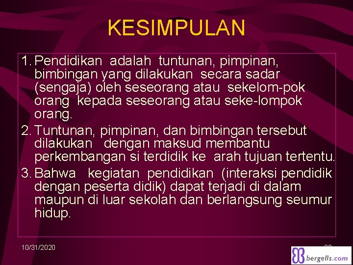 KESIMPULAN 1. Pendidikan adalah tuntunan, pimpinan, bimbingan yang dilakukan secara sadar (sengaja) oleh seseorang