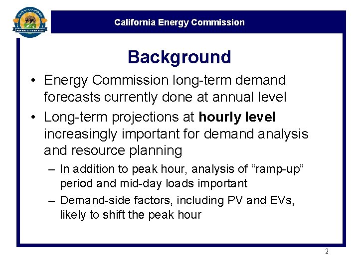 California Energy Commission Background • Energy Commission long-term demand forecasts currently done at annual