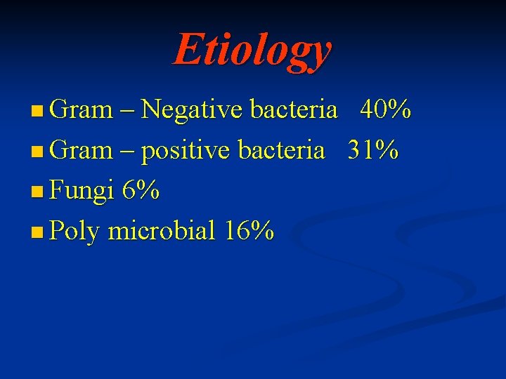 Etiology n Gram – Negative bacteria 40% n Gram – positive bacteria 31% n