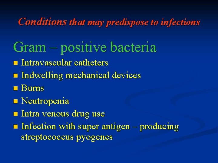 Conditions that may predispose to infections Gram – positive bacteria Intravascular catheters n Indwelling