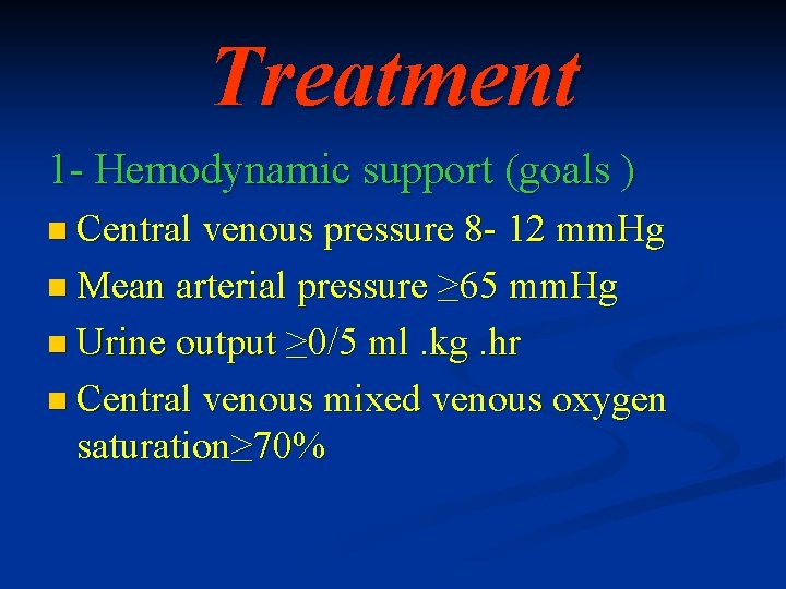 Treatment 1 - Hemodynamic support (goals ) n Central venous pressure 8 - 12