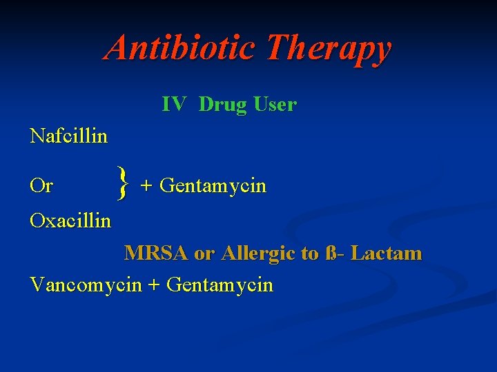 Antibiotic Therapy IV Drug User Nafcillin Or } + Gentamycin Oxacillin MRSA or Allergic