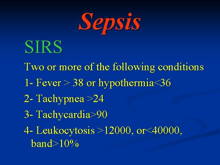 Sepsis SIRS Two or more of the following conditions 1 - Fever > 38