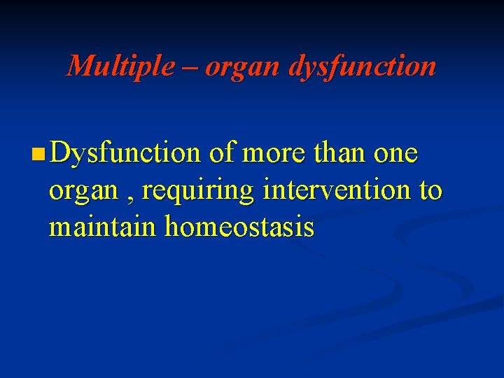 Multiple – organ dysfunction n Dysfunction of more than one organ , requiring intervention
