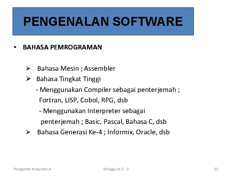 PENGENALAN SOFTWARE • BAHASA PEMROGRAMAN Ø Bahasa Mesin ; Assembler Ø Bahasa Tingkat Tinggi