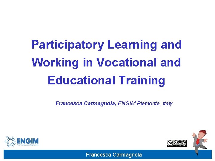 Participatory Learning and Working in Vocational and Educational Training Francesca Carmagnola, ENGIM Piemonte, Italy