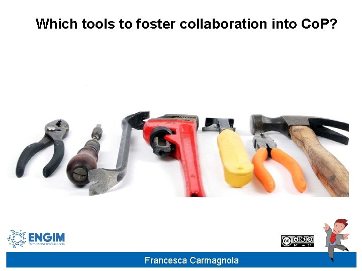 Which tools to foster collaboration into Co. P? Francesca Carmagnola 