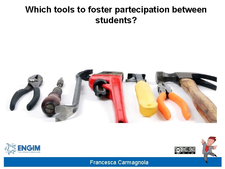 Which tools to foster partecipation between students? Francesca Carmagnola 