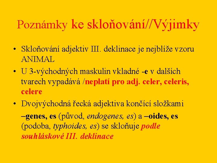 Poznámky ke skloňování//Výjimky • Skloňování adjektiv III. deklinace je nejblíže vzoru ANIMAL • U