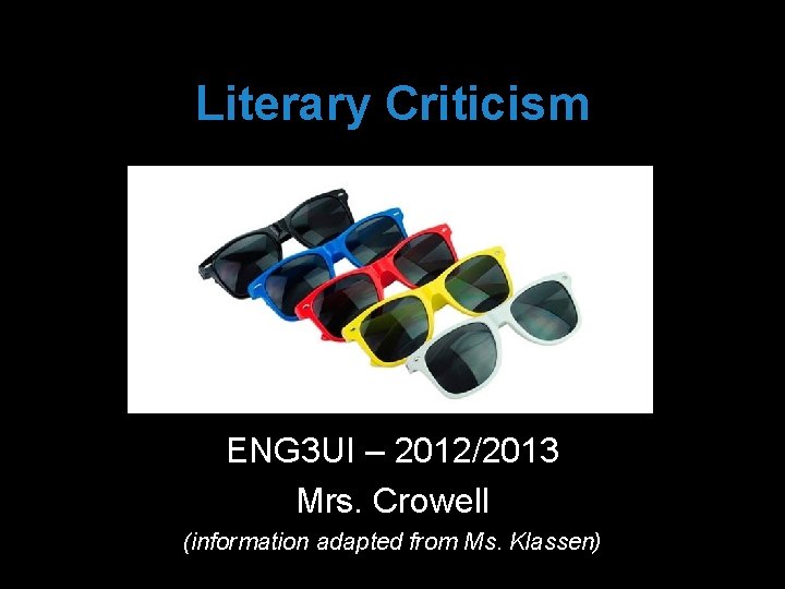 Literary Criticism ENG 3 UI – 2012/2013 Mrs. Crowell (information adapted from Ms. Klassen)