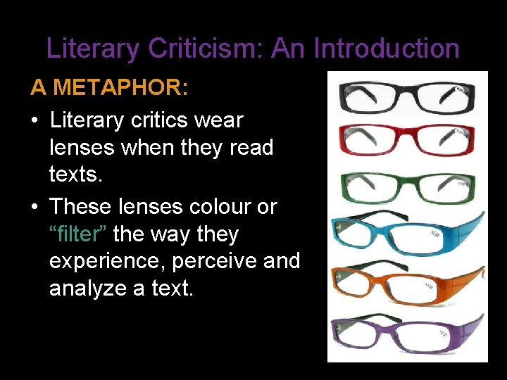 Literary Criticism: An Introduction A METAPHOR: • Literary critics wear lenses when they read