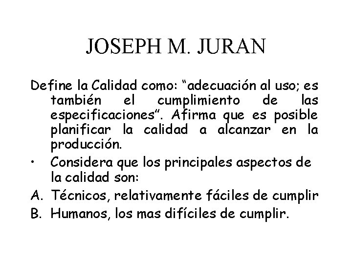 JOSEPH M. JURAN Define la Calidad como: “adecuación al uso; es también el cumplimiento