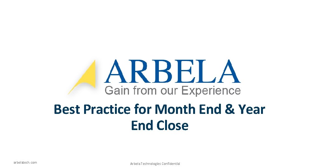 Best Practice for Month End & Year End Close arbelatech. com Arbela Technologies Confidential