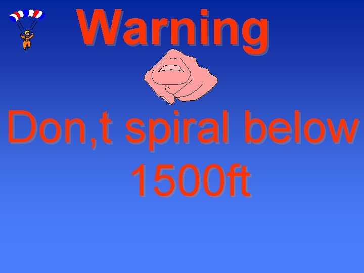 Warning Don, t spiral below 1500 ft 