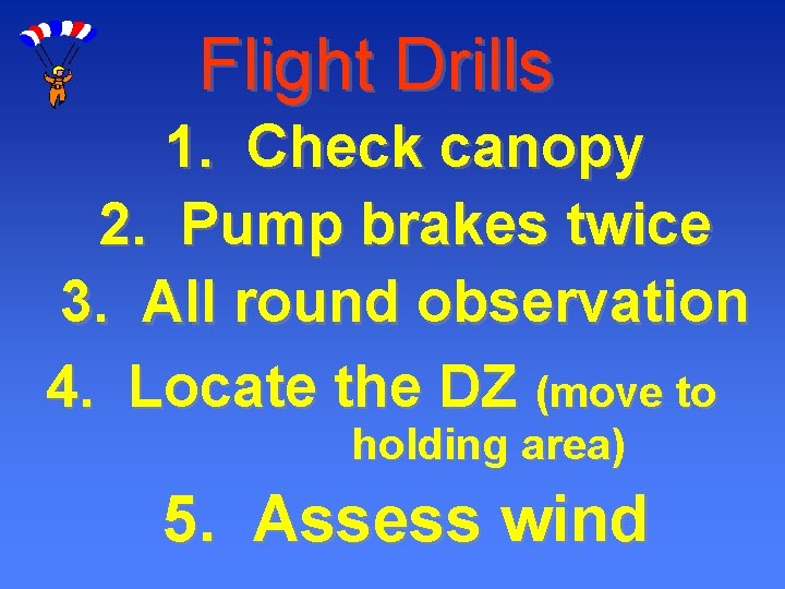 Flight Drills 1. Check canopy 2. Pump brakes twice 3. All round observation 4.