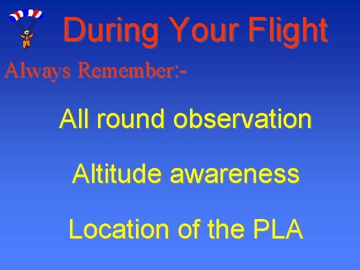During Your Flight Always Remember: - All round observation Altitude awareness Location of the