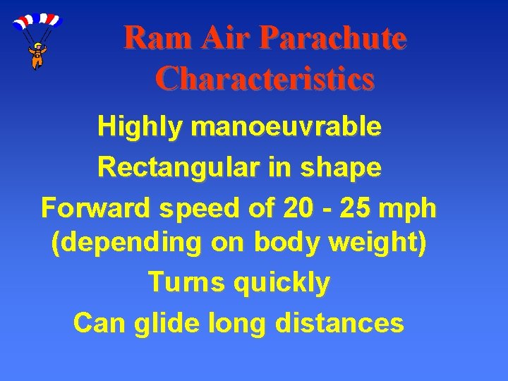 Ram Air Parachute Characteristics Highly manoeuvrable Rectangular in shape Forward speed of 20 -