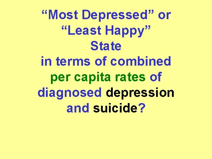 “Most Depressed” or “Least Happy” State in terms of combined per capita rates of