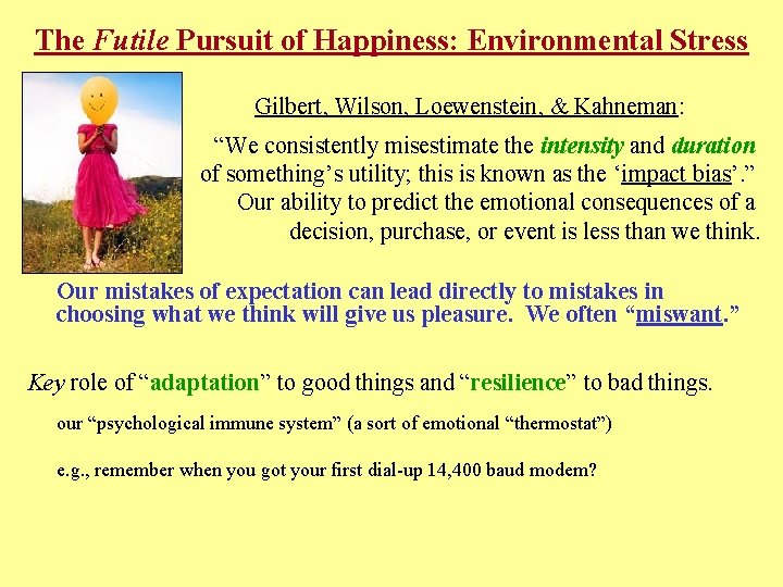 The Futile Pursuit of Happiness: Environmental Stress Gilbert, Wilson, Loewenstein, & Kahneman: “We consistently