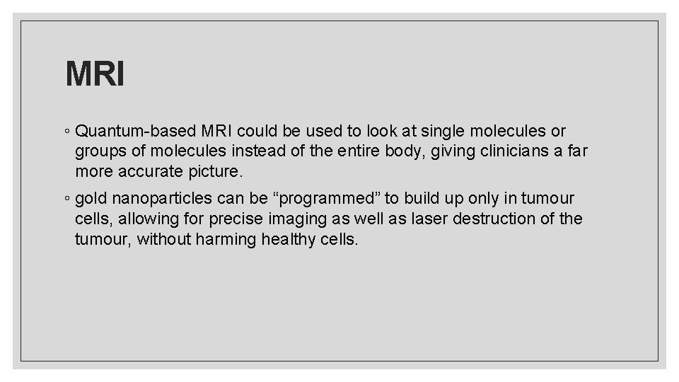 MRI ◦ Quantum-based MRI could be used to look at single molecules or groups