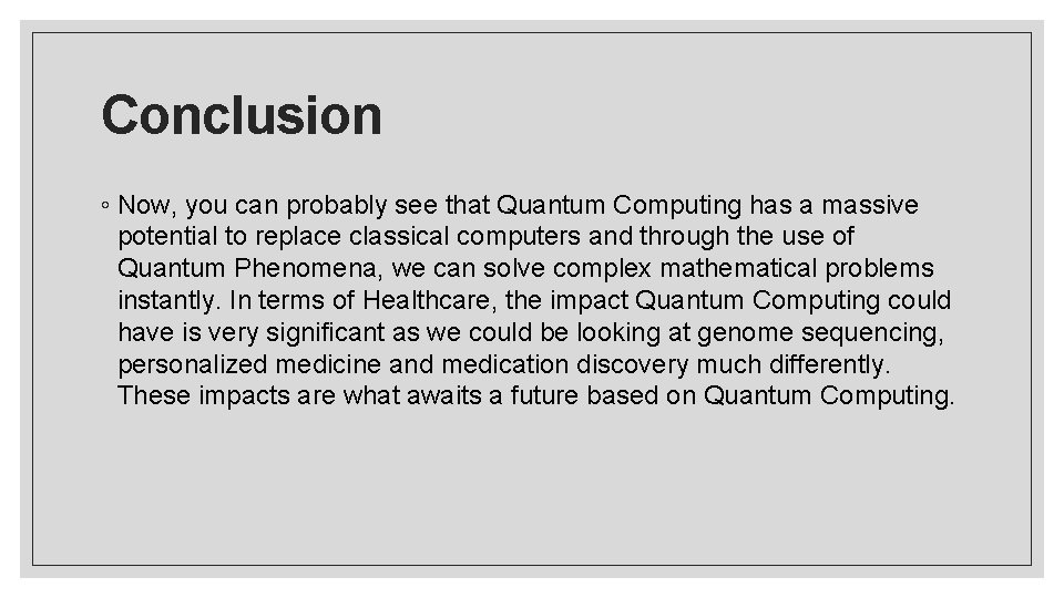 Conclusion ◦ Now, you can probably see that Quantum Computing has a massive potential