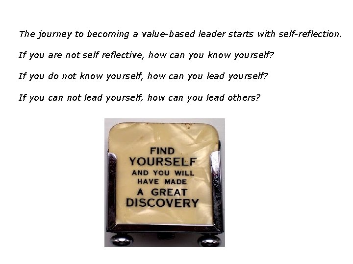 The journey to becoming a value-based leader starts with self-reflection. If you are not