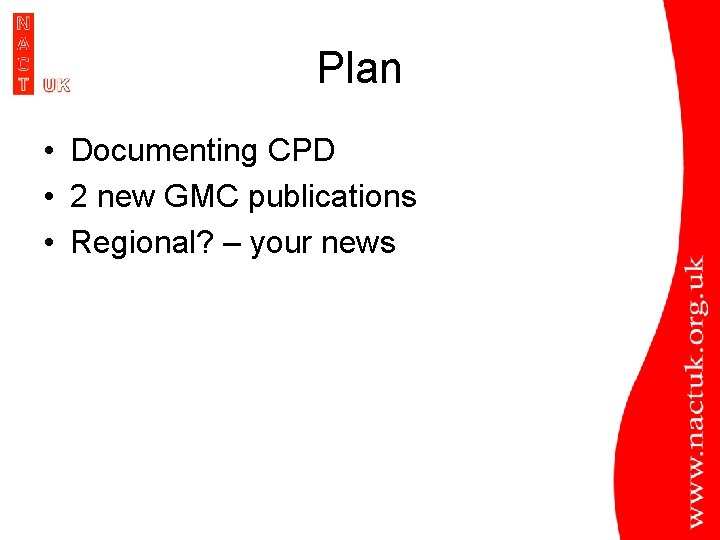 Plan • Documenting CPD • 2 new GMC publications • Regional? – your news