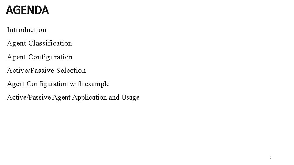 AGENDA Introduction Agent Classification Agent Configuration Active/Passive Selection Agent Configuration with example Active/Passive Agent