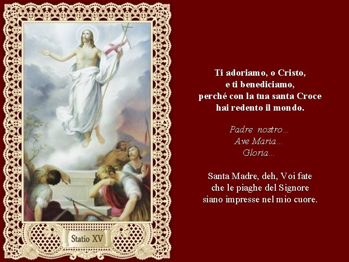 Ti adoriamo, o Cristo, e ti benediciamo, perché con la tua santa Croce hai