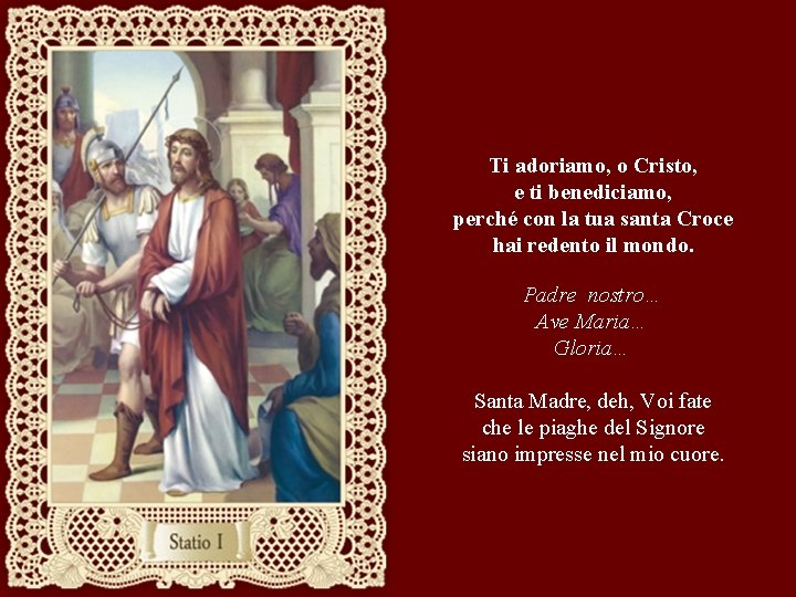 Ti adoriamo, o Cristo, e ti benediciamo, perché con la tua santa Croce hai