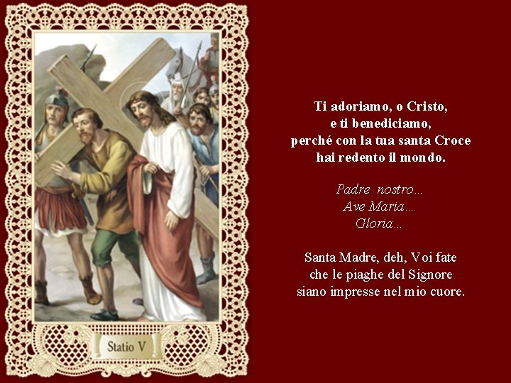 Ti adoriamo, o Cristo, e ti benediciamo, perché con la tua santa Croce hai