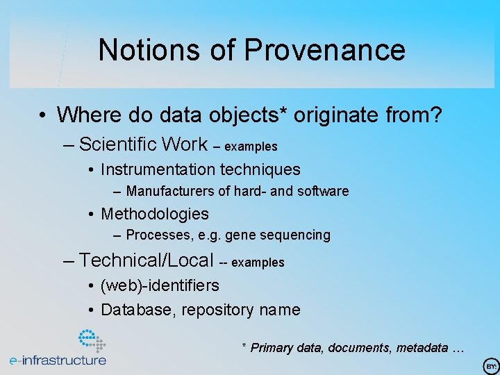 Notions of Provenance • Where do data objects* originate from? – Scientific Work --