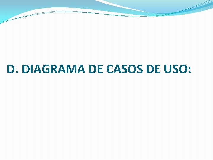 D. DIAGRAMA DE CASOS DE USO: 