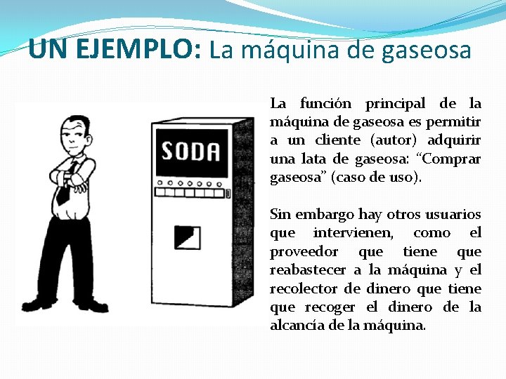 UN EJEMPLO: La máquina de gaseosa La función principal de la máquina de gaseosa