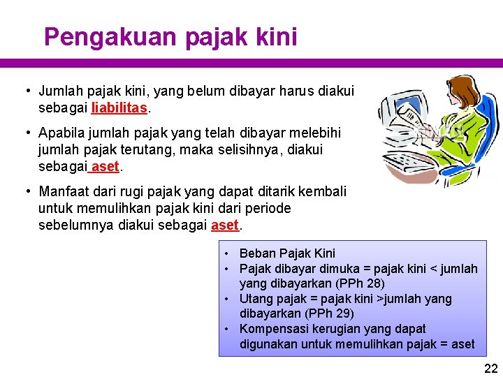 Pengakuan pajak kini • Jumlah pajak kini, yang belum dibayar harus diakui sebagai liabilitas. Pengakuan pajak kini • Jumlah pajak kini, yang belum dibayar harus diakui sebagai liabilitas.