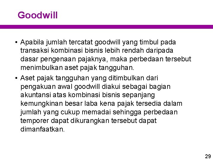 Goodwill • Apabila jumlah tercatat goodwill yang timbul pada transaksi kombinasi bisnis lebih rendah Goodwill • Apabila jumlah tercatat goodwill yang timbul pada transaksi kombinasi bisnis lebih rendah